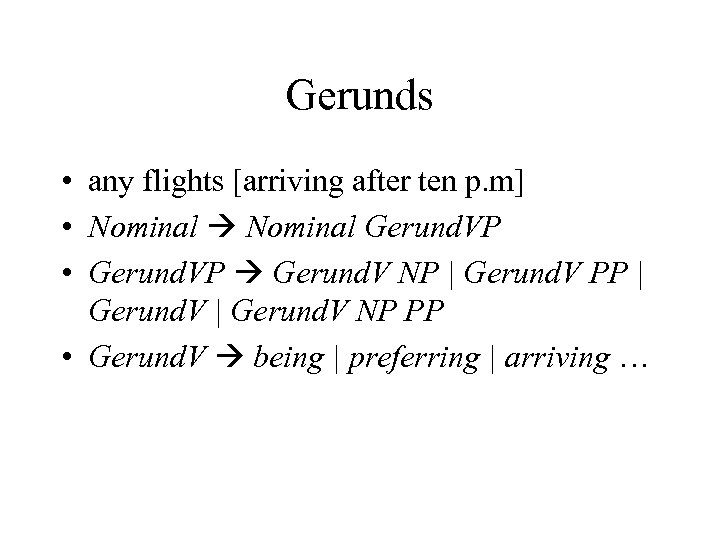 Gerunds • any flights [arriving after ten p. m] • Nominal Gerund. VP •