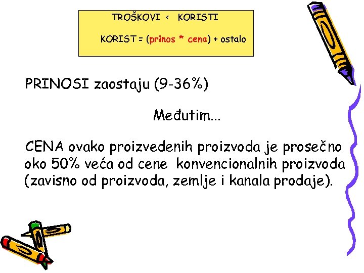 TROŠKOVI < KORISTI KORIST = (prinos * cena) + ostalo PRINOSI zaostaju (9 -36%)