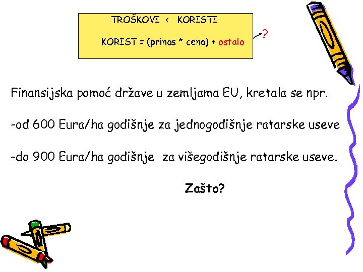 TROŠKOVI < KORISTI KORIST = (prinos * cena) + ostalo ? Finansijska pomoć države