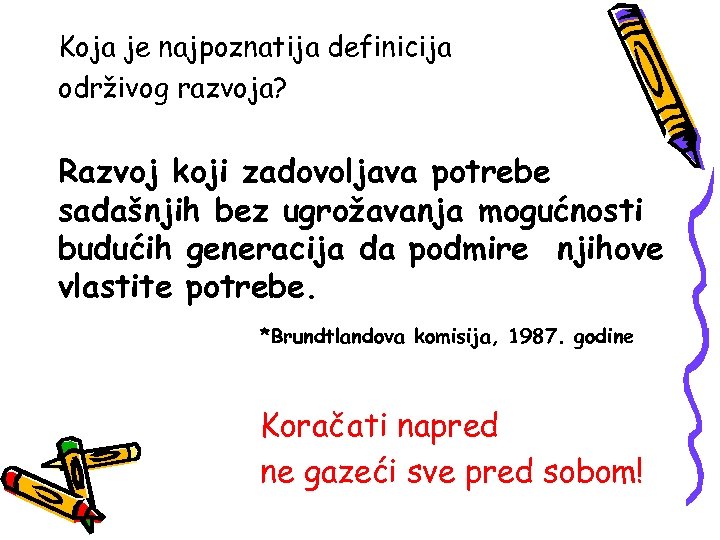 Koja je najpoznatija definicija održivog razvoja? Razvoj koji zadovoljava potrebe sadašnjih bez ugrožavanja mogućnosti