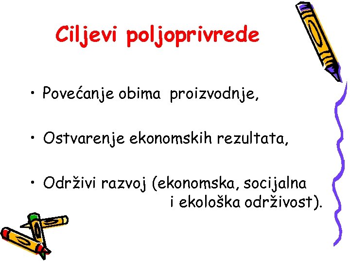 Ciljevi poljoprivrede • Povećanje obima proizvodnje, • Ostvarenje ekonomskih rezultata, • Održivi razvoj (ekonomska,