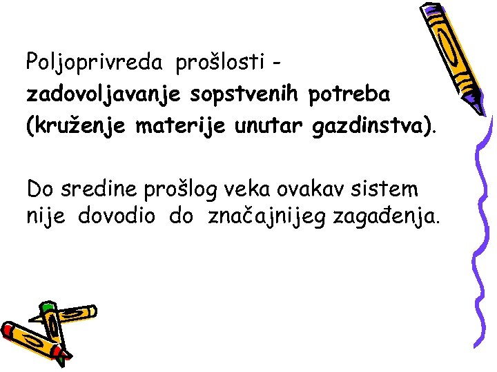 Poljoprivreda prošlosti zadovoljavanje sopstvenih potreba (kruženje materije unutar gazdinstva). Do sredine prošlog veka ovakav