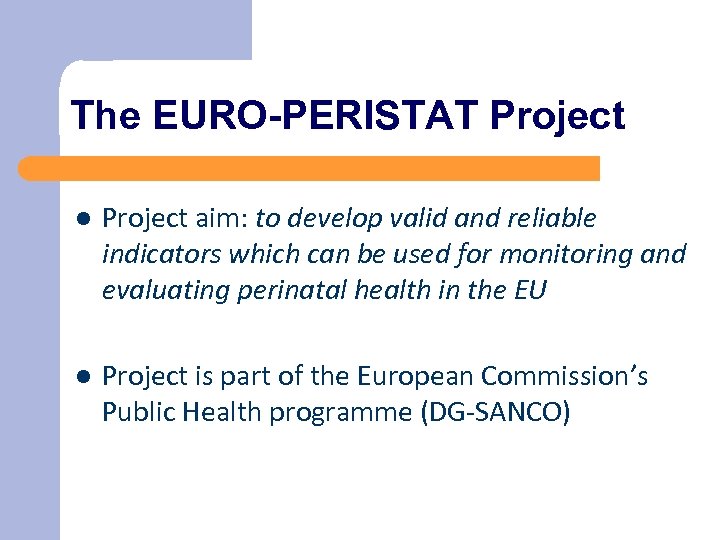 The EURO-PERISTAT Project l Project aim: to develop valid and reliable indicators which can