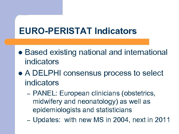 EURO-PERISTAT Indicators Based existing national and international indicators l A DELPHI consensus process to