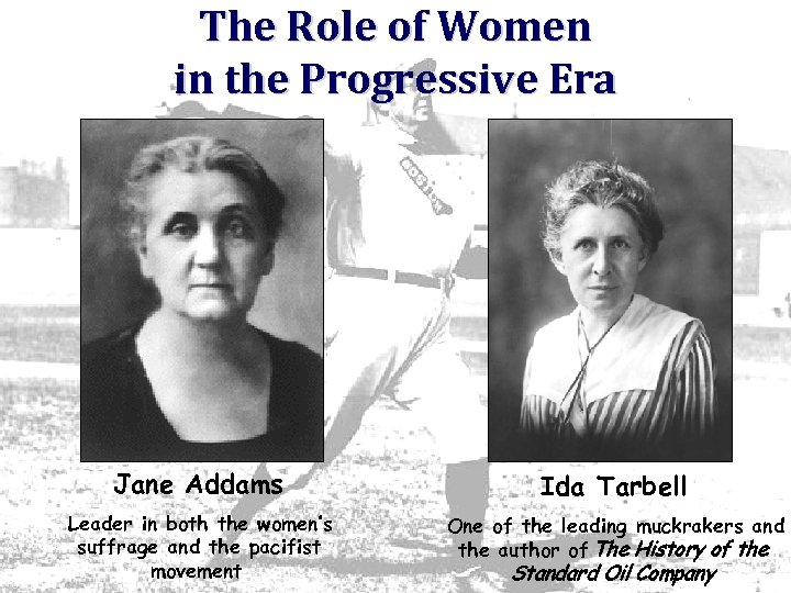 The Role of Women in the Progressive Era Jane Addams Ida Tarbell Leader in