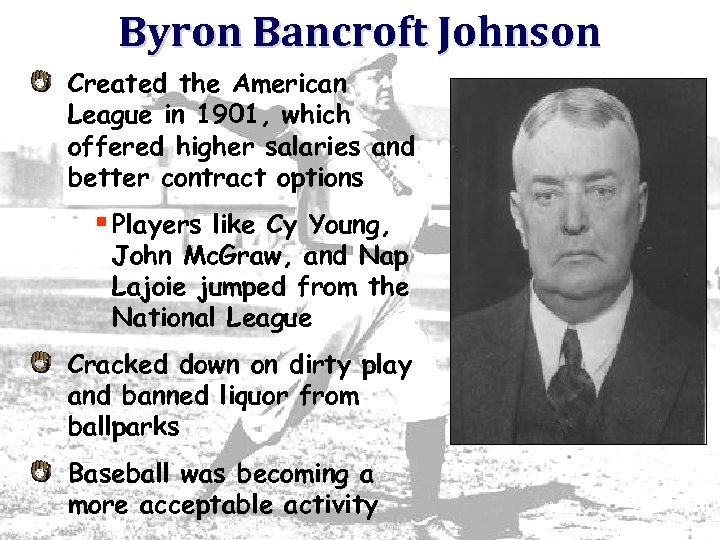 Byron Bancroft Johnson Created the American League in 1901, which offered higher salaries and