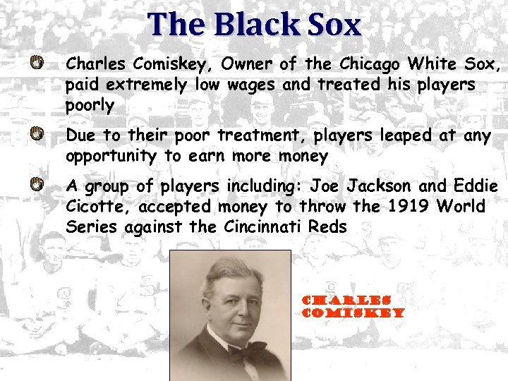 The Black Sox Charles Comiskey, Owner of the Chicago White Sox, paid extremely low