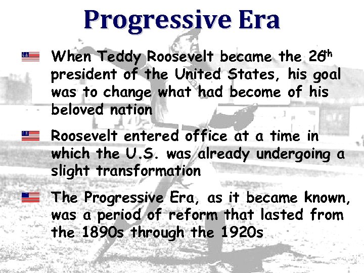 Progressive Era th When Teddy Roosevelt became the 26 president of the United States,
