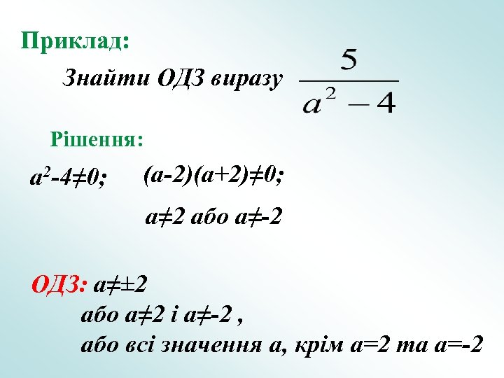 Приклад: Знайти ОДЗ виразу Рішення: a 2 -4≠ 0; (a-2)(a+2)≠ 0; a≠ 2 або