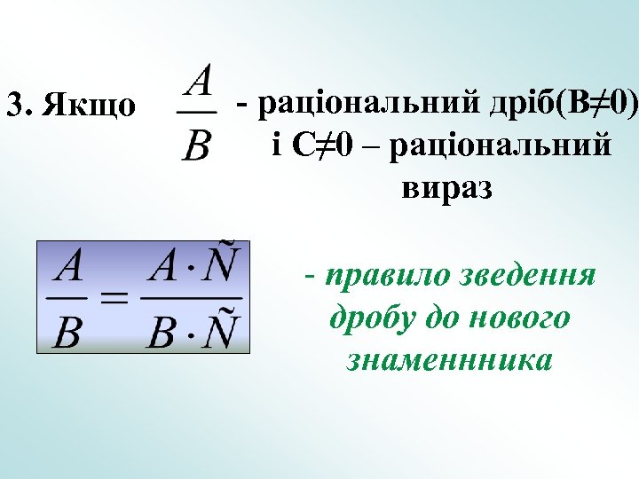 3. Якщо - раціональний дріб(B≠ 0) і C≠ 0 – раціональний вираз - правило