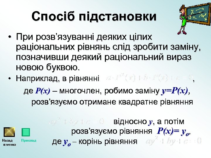 Спосіб підстановки • При розв’язуванні деяких цілих раціональних рівнянь слід зробити заміну, позначивши деякий