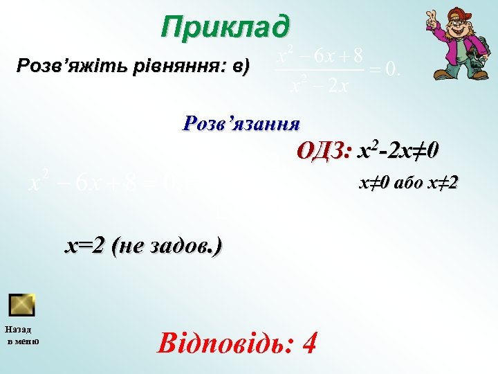 Приклад Розв’яжіть рівняння: в) Розв’язання ОДЗ: x 2 -2 x≠ 0 або x≠ 2