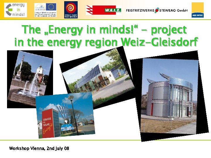 The „Energy in minds!“ - project in the energy region Weiz-Gleisdorf Workshop Vienna, 2