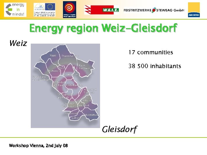 Energy region Weiz-Gleisdorf Weiz 17 communities 38 500 inhabitants Gleisdorf Workshop Vienna, 2 nd
