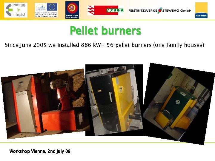 Pellet burners Since June 2005 we installed 886 k. W= 56 pellet burners (one