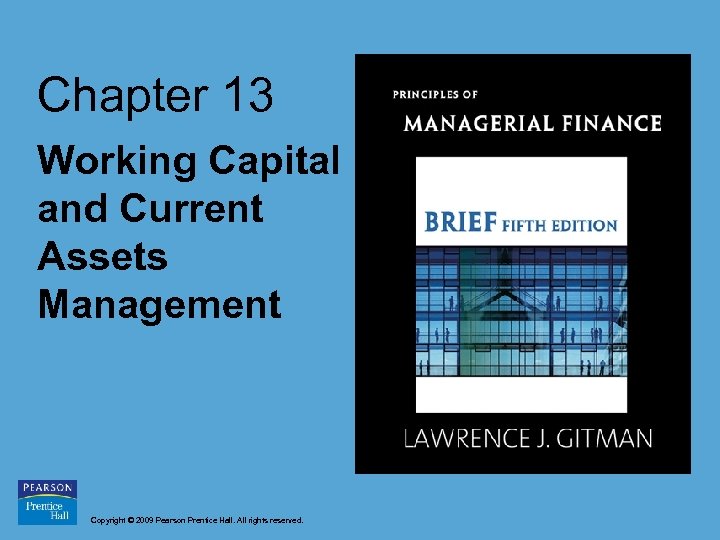 Chapter 13 Working Capital and Current Assets Management Copyright © 2009 Pearson Prentice Hall.