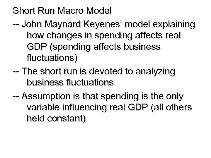 Short Run Macro Model -- John Maynard Keyenes’ model explaining how changes in spending