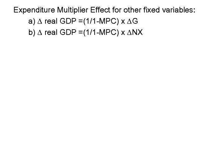 Expenditure Multiplier Effect for other fixed variables: a) ∆ real GDP =(1/1 -MPC) x