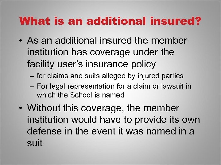 What is an additional insured? • As an additional insured the member institution has