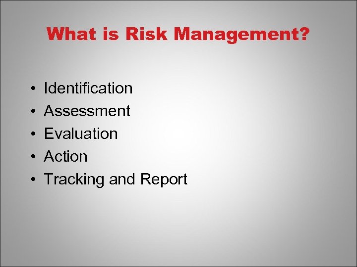 What is Risk Management? • • • Identification Assessment Evaluation Action Tracking and Report