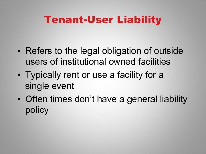 Tenant-User Liability • Refers to the legal obligation of outside users of institutional owned