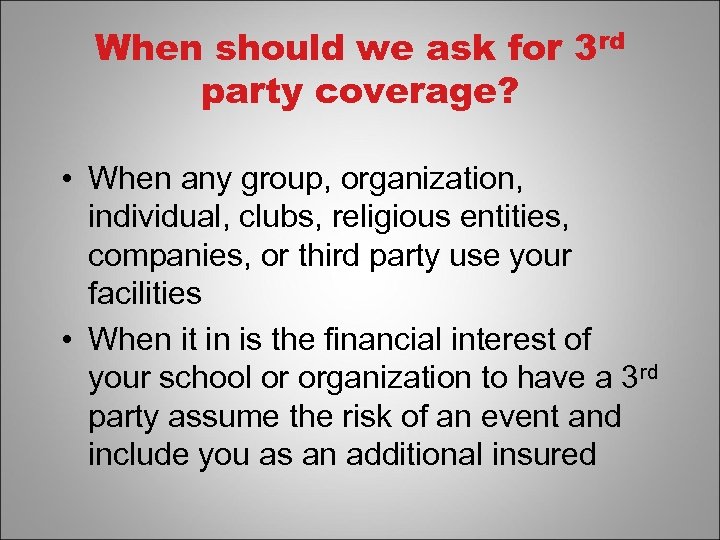 When should we ask for 3 rd party coverage? • When any group, organization,