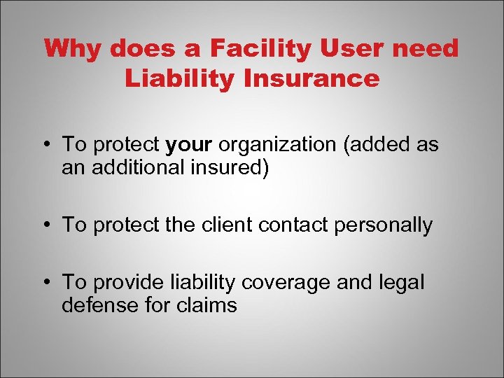 Why does a Facility User need Liability Insurance • To protect your organization (added