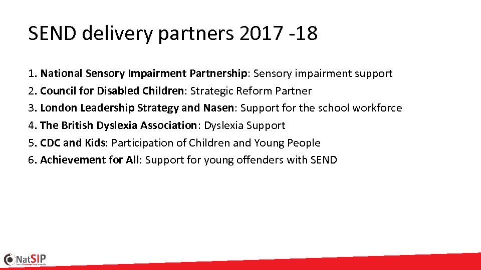 SEND delivery partners 2017 -18 1. National Sensory Impairment Partnership: Sensory impairment support 2.