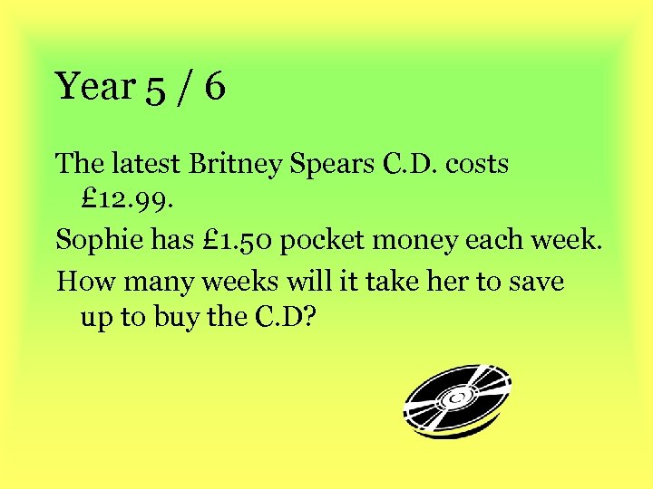 Year 5 / 6 The latest Britney Spears C. D. costs £ 12. 99.