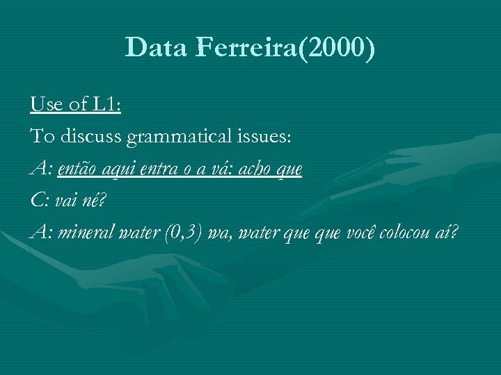 Data Ferreira(2000) Use of L 1: To discuss grammatical issues: A: então aqui entra