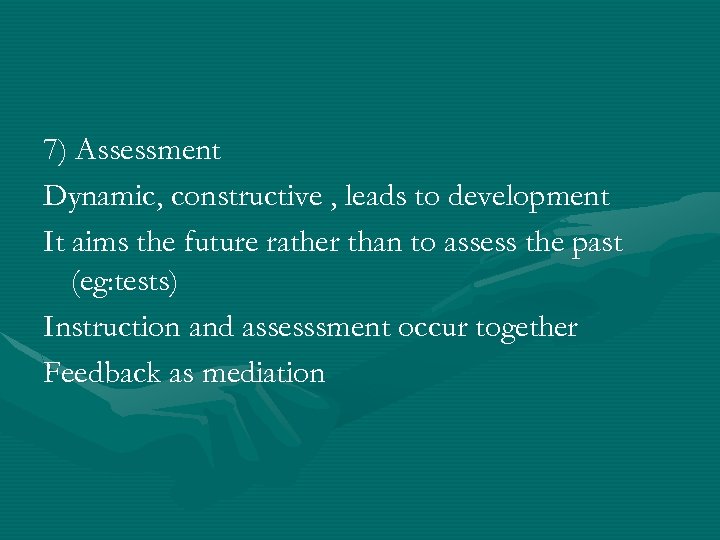 7) Assessment Dynamic, constructive , leads to development It aims the future rather than