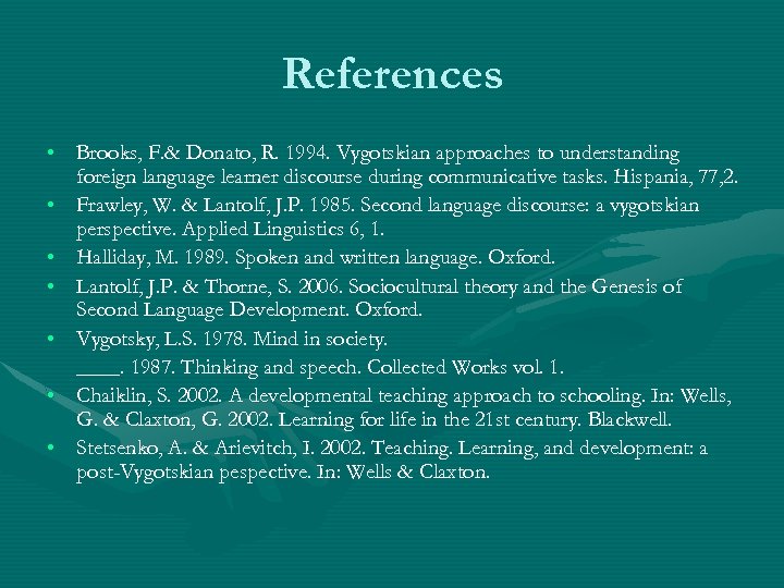 References • Brooks, F. & Donato, R. 1994. Vygotskian approaches to understanding foreign language