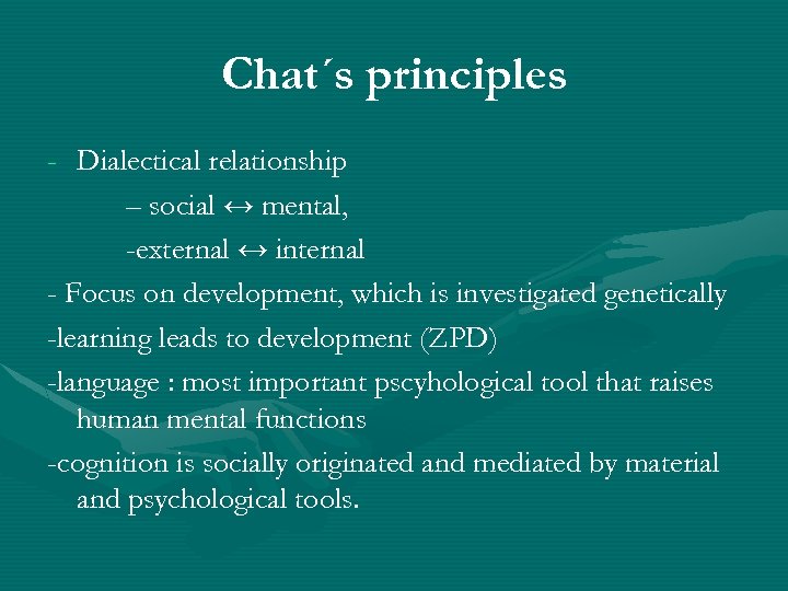 Chat´s principles - Dialectical relationship – social ↔ mental, -external ↔ internal - Focus