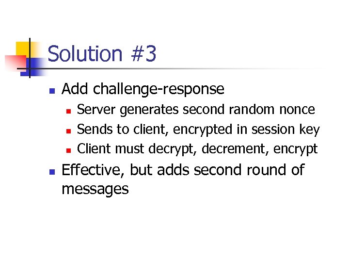 Solution #3 n Add challenge-response n n Server generates second random nonce Sends to