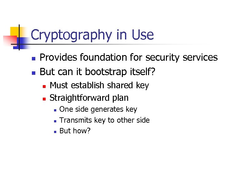 Cryptography in Use n n Provides foundation for security services But can it bootstrap