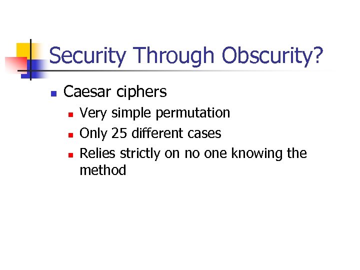 Security Through Obscurity? n Caesar ciphers n n n Very simple permutation Only 25