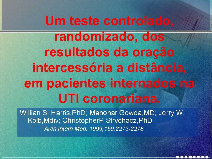 Um teste controlado, randomizado, dos resultados da oração intercessória a distância, em pacientes internados