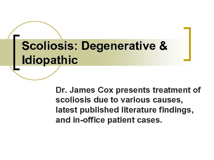Scoliosis: Degenerative & Idiopathic Dr. James Cox presents treatment of scoliosis due to various