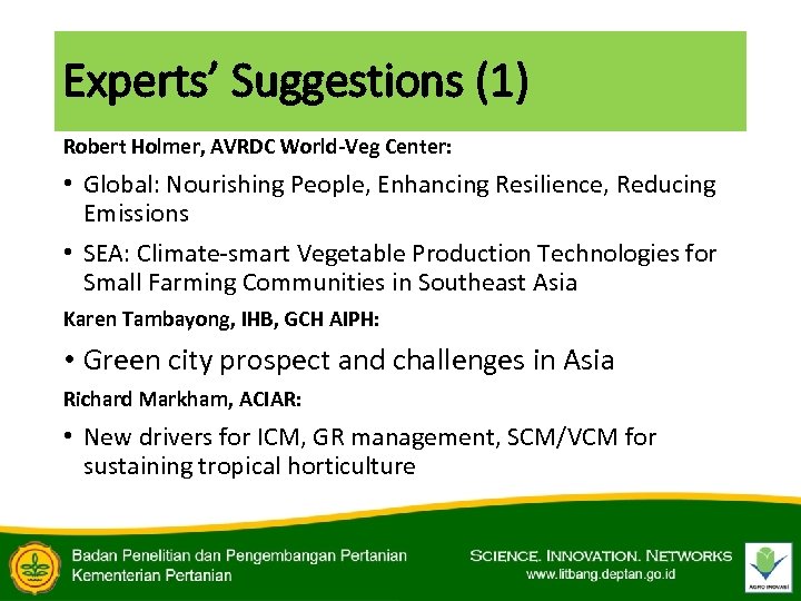 Experts’ Suggestions (1) Robert Holmer, AVRDC World-Veg Center: • Global: Nourishing People, Enhancing Resilience,