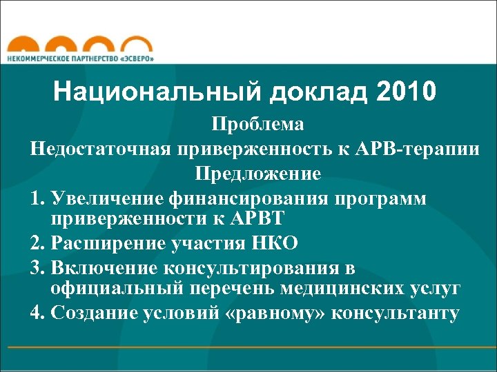 Национальный доклад 2010 Проблема Недостаточная приверженность к АРВ-терапии Предложение 1. Увеличение финансирования программ приверженности