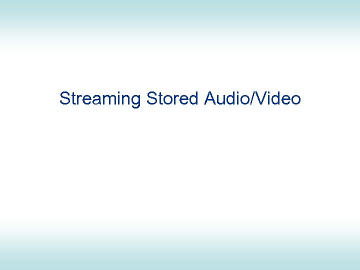 Streaming Stored Audio/Video 