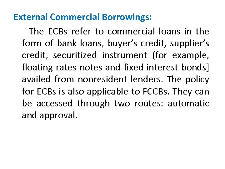 External Commercial Borrowings: The ECBs refer to commercial loans in the form of bank