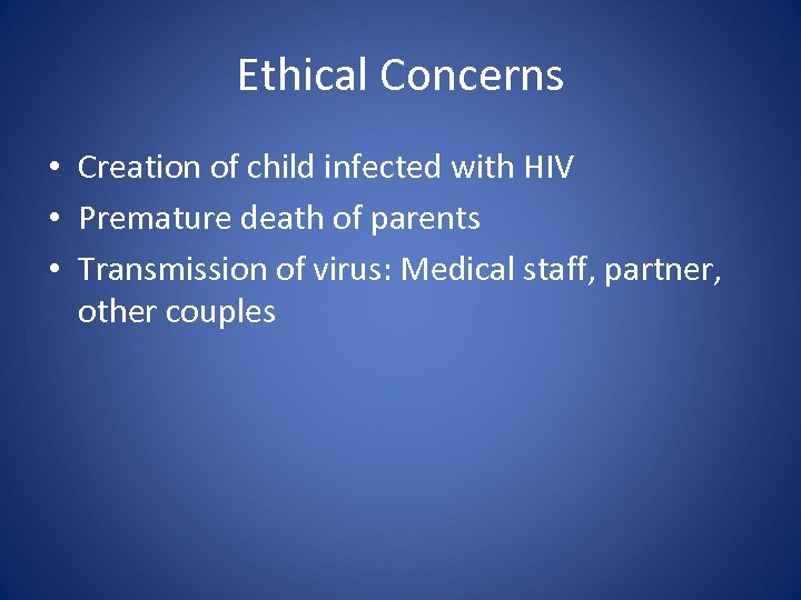 Ethical Concerns • Creation of child infected with HIV • Premature death of parents