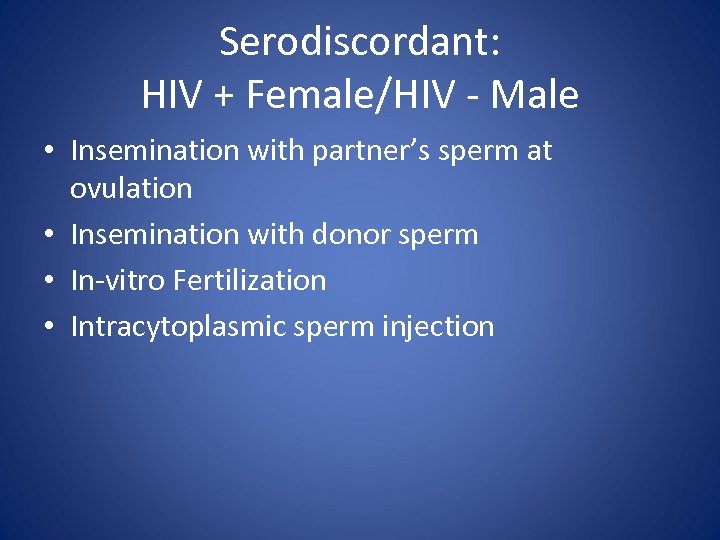 Serodiscordant: HIV + Female/HIV - Male • Insemination with partner’s sperm at ovulation •
