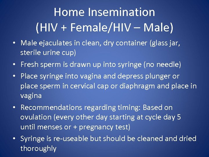 Home Insemination (HIV + Female/HIV – Male) • Male ejaculates in clean, dry container