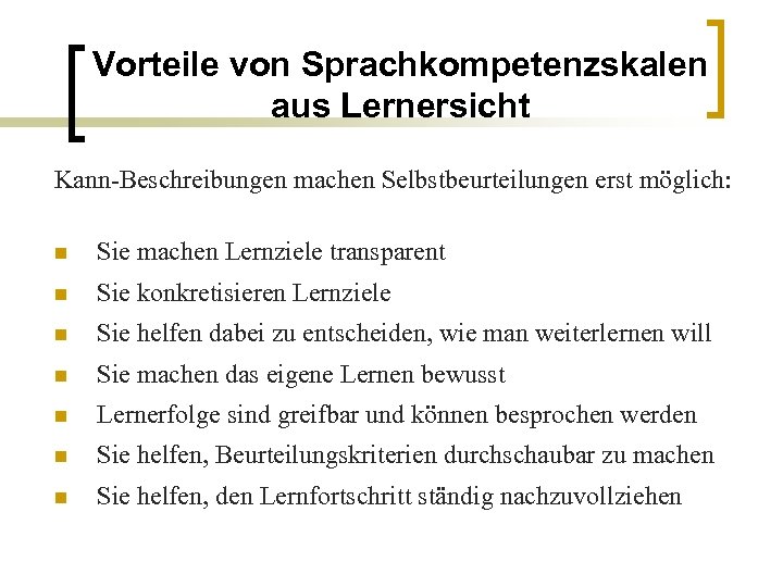 Vorteile von Sprachkompetenzskalen aus Lernersicht Kann-Beschreibungen machen Selbstbeurteilungen erst möglich: n Sie machen Lernziele