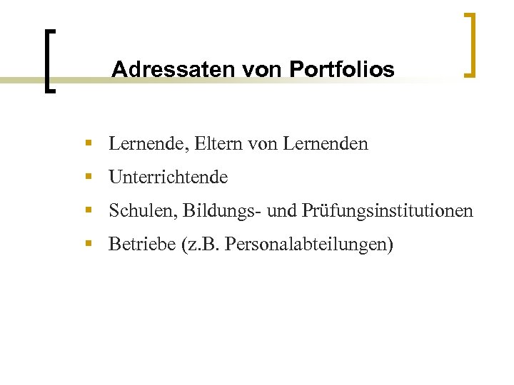 Adressaten von Portfolios § Lernende, Eltern von Lernenden § Unterrichtende § Schulen, Bildungs- und