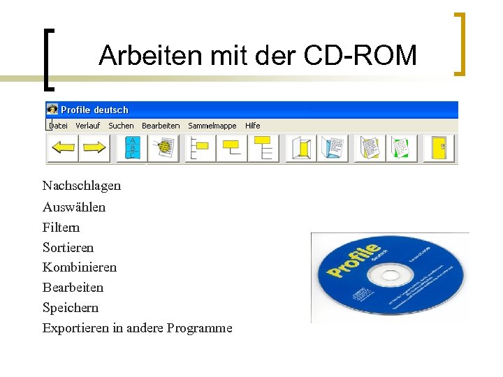 Arbeiten mit der CD-ROM Nachschlagen Auswählen Filtern Sortieren Kombinieren Bearbeiten Speichern Exportieren in andere