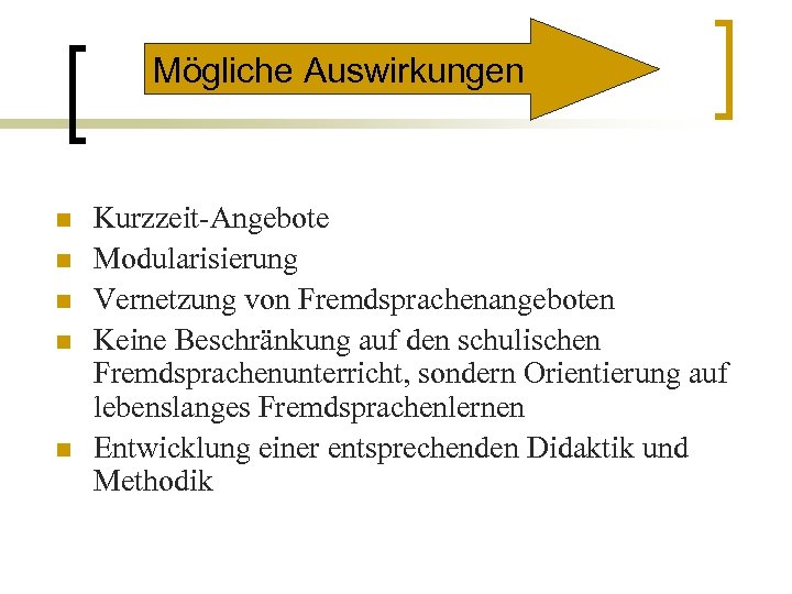 Mögliche Auswirkungen n n Kurzzeit-Angebote Modularisierung Vernetzung von Fremdsprachenangeboten Keine Beschränkung auf den schulischen