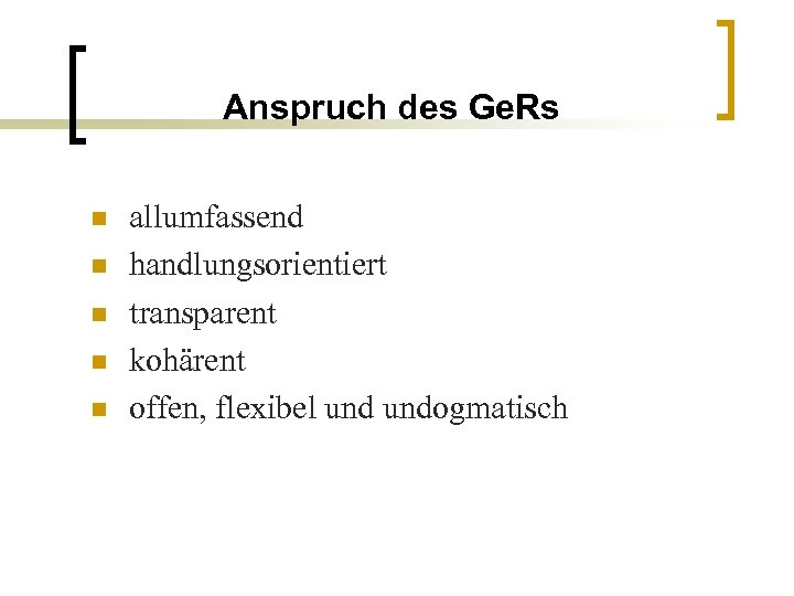 Anspruch des Ge. Rs n n n allumfassend handlungsorientiert transparent kohärent offen, flexibel undogmatisch
